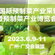 2023广州国际预制菜产业采购交流大会暨预制菜产业博览会