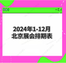 2024年北京展会排期表！北京展会预告，198代收展会资料网整理